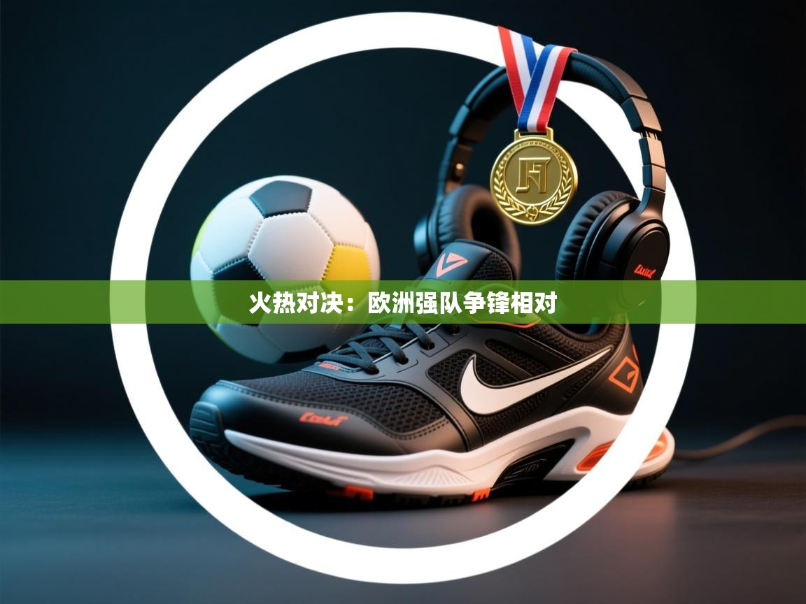 火热对决:欧洲强队争锋相对 第2张