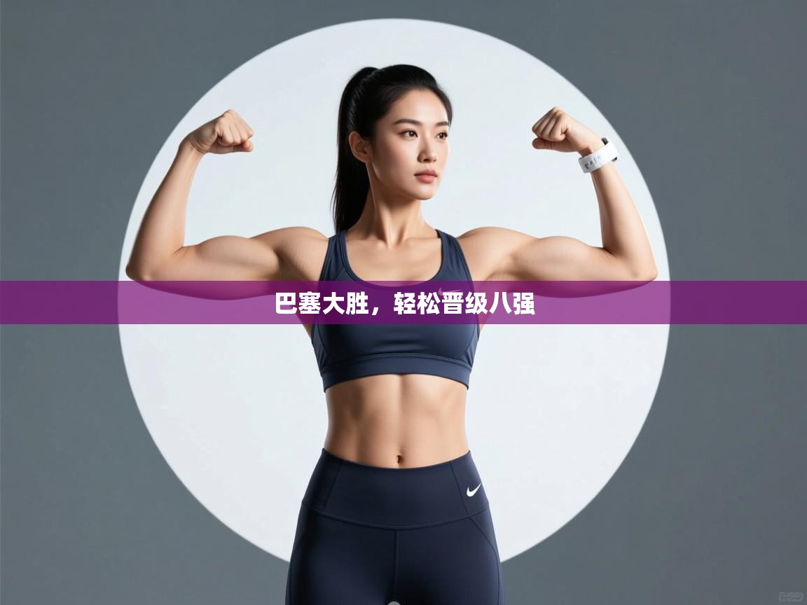 巴塞大胜，轻松晋级八强  第1张